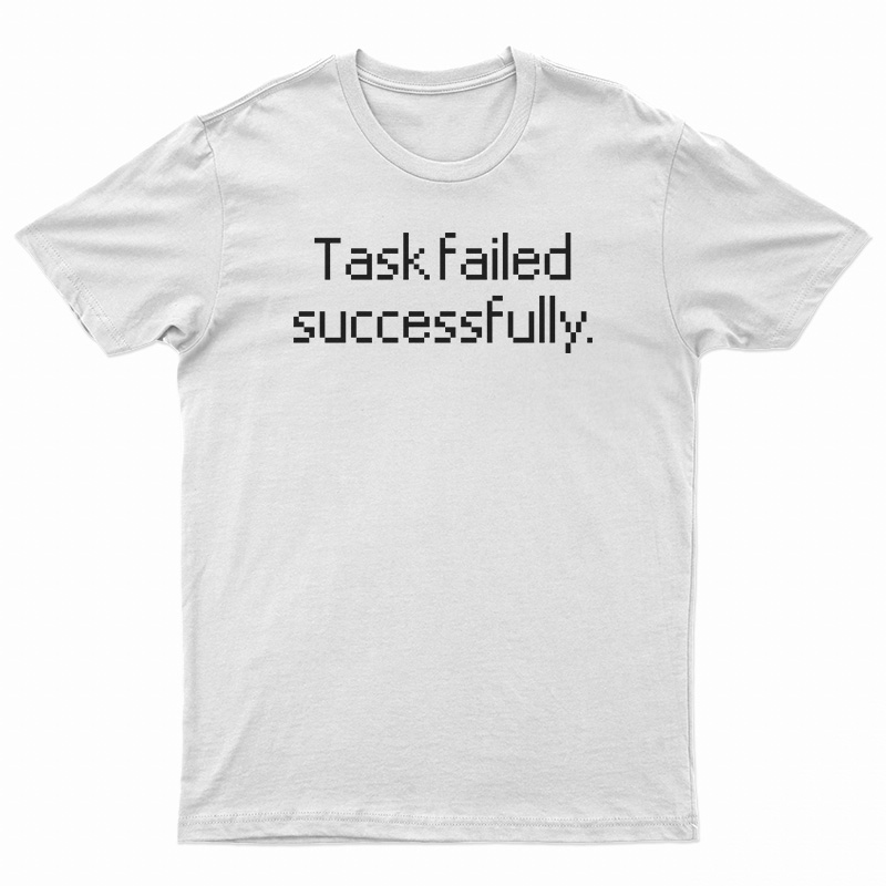 Task Failed Successfully T-Shirt