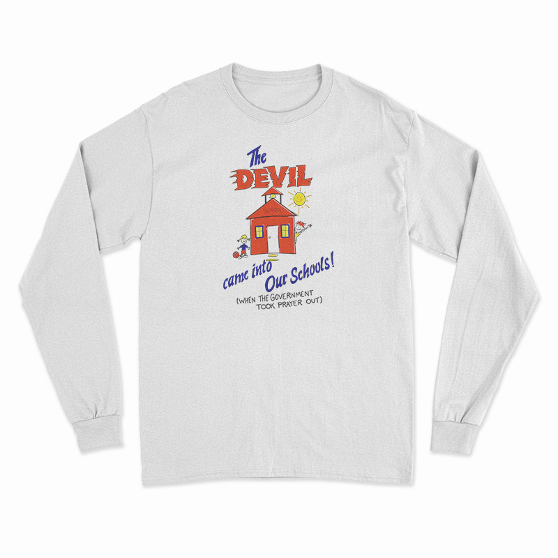 The Devil Came Into Our Schools Long Sleeve T-Shirt