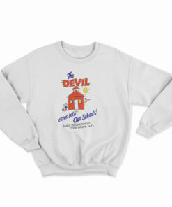 The Devil Came Into Our Schools Sweatshirt
