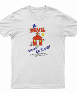 The Devil Came Into Our Schools T-Shirt
