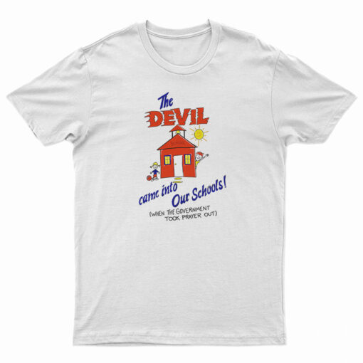 The Devil Came Into Our Schools T-Shirt