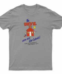 The Devil Came Into Our Schools T-Shirt