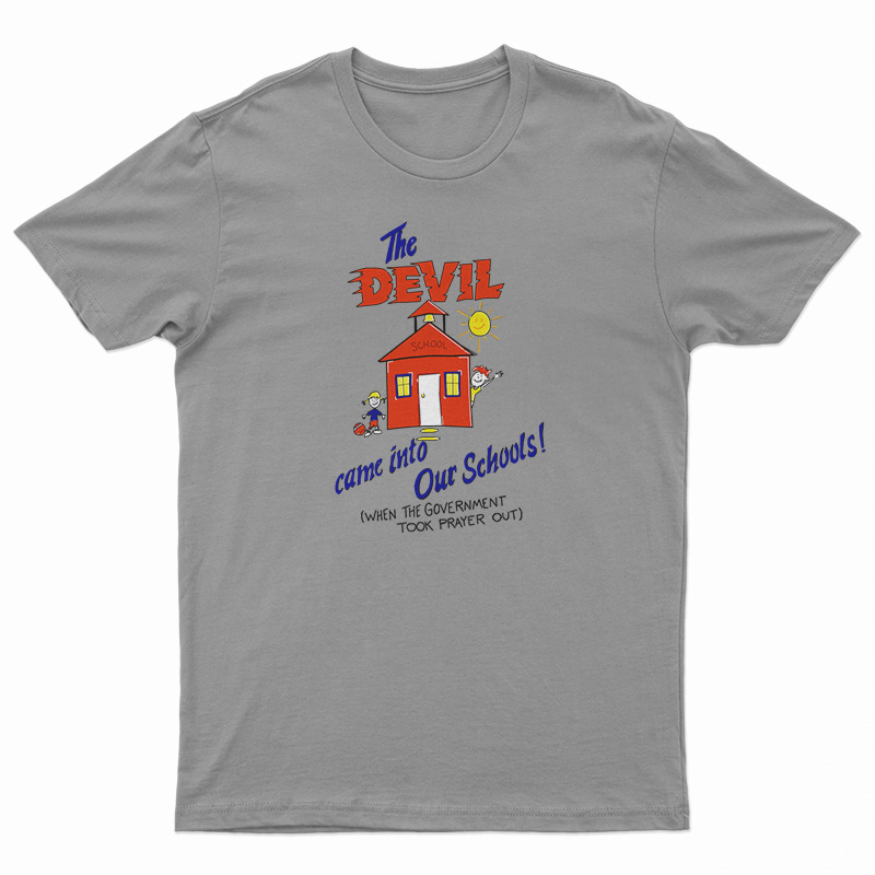The Devil Came Into Our Schools T-Shirt