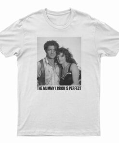 The Mummy 1999 Is Perfect T-Shirt