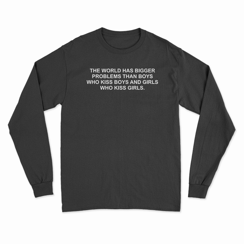 The World Has Bigger Problems Than Boys Who Kiss Boys Long Sleeve T-Shirt