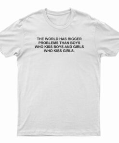 The World Has Bigger Problems Than Boys Who Kiss Boys T-Shirt