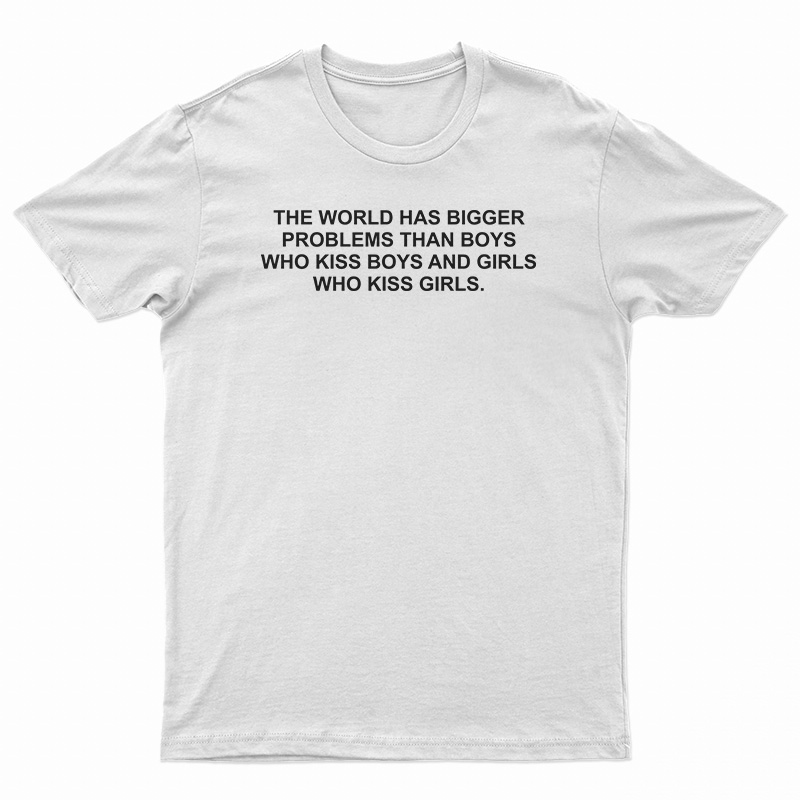 The World Has Bigger Problems Than Boys Who Kiss Boys T-Shirt
