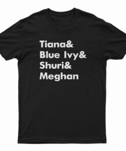 Tiana And Blue Ivy And Shuri And Meghan T-Shirt