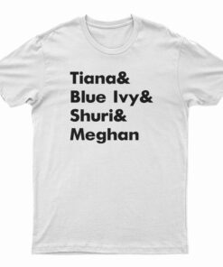 Tiana And Blue Ivy And Shuri And Meghan T-Shirt