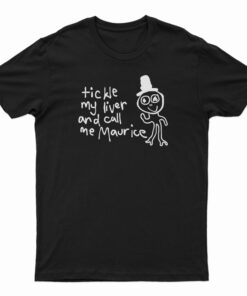 Tickle My Liver And Call Me Maurice T-Shirt