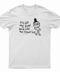 Tickle My Liver And Call Me Maurice T-Shirt