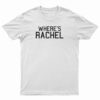 Where's Rachel T-Shirt