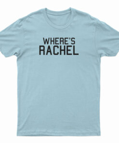 Where's Rachel T-Shirt