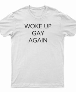 Woke Up Gay Again T-Shirt