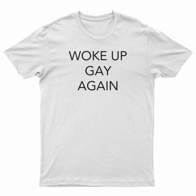 Woke Up Gay Again T-Shirt