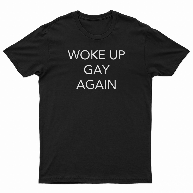 Woke Up Gay Again T-Shirt
