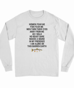 Women Fear Me Fish Fear Me Men Turn Their Eyes Long Sleeve T-Shirt