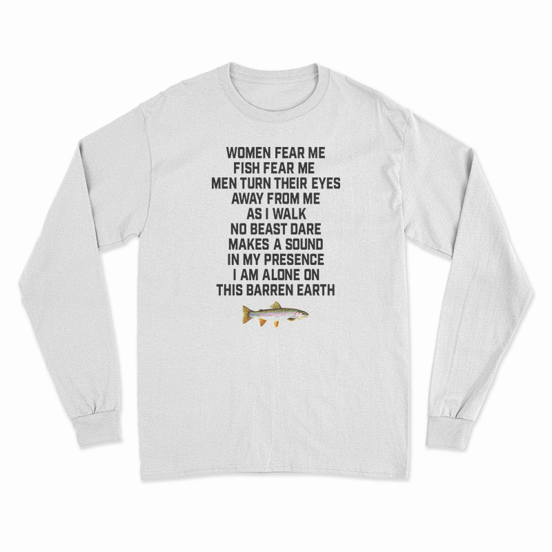 Women Fear Me Fish Fear Me Men Turn Their Eyes Long Sleeve T-Shirt