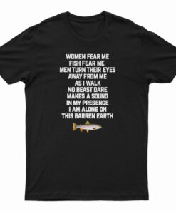 Women Fear Me Fish Fear Me Men Turn Their Eyes T-Shirt
