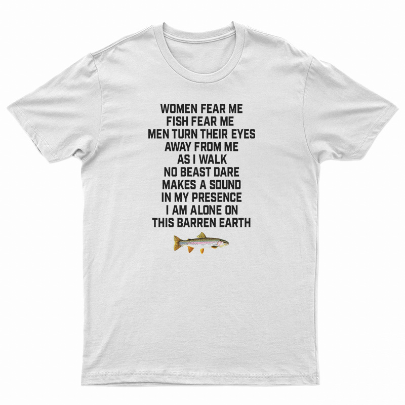 Women Fear Me Fish Fear Me Men Turn Their Eyes T-Shirt