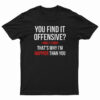 You Find It Offensive I Find It Funny T-Shirt