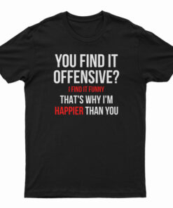 You Find It Offensive I Find It Funny T-Shirt