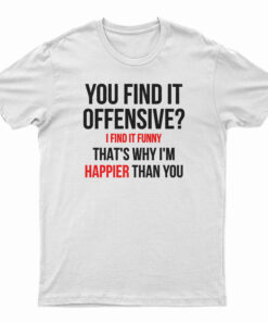 You Find It Offensive I Find It Funny T-Shirt