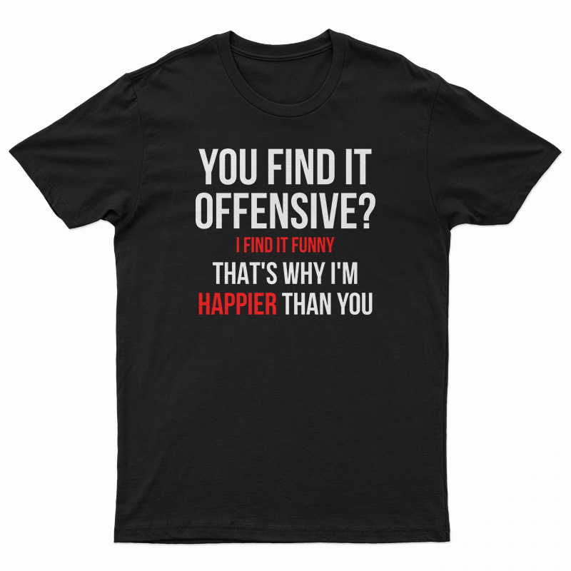 You Find It Offensive I Find It Funny T-Shirt - Digitalprintcustom.com