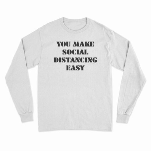 You Make Social Distancing Easy Long Sleeve T-Shirt