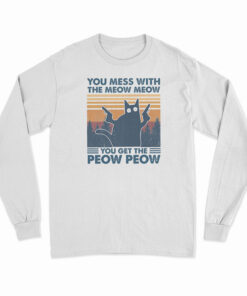 You Mess With The Meow Meow You Get The Peow Peow Long Sleeve T-Shirt
