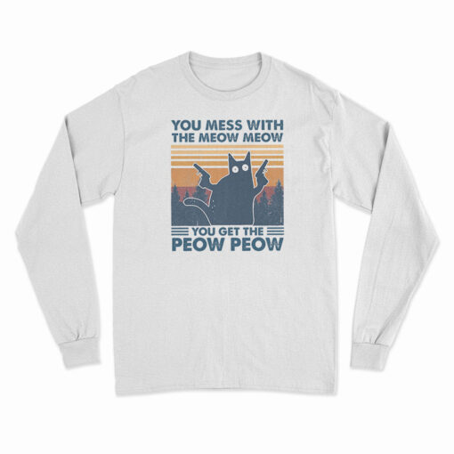 You Mess With The Meow Meow You Get The Peow Peow Long Sleeve T-Shirt