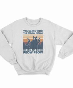 You Mess With The Meow Meow You Get The Peow Peow Sweatshirt