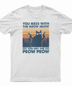 You Mess With The Meow Meow You Get The Peow Peow T-Shirt, You Mess With The Meow Meow You Get The Peow Peow Long Sleeve T-Shirt, You Mess With The Meow Meow You Get The Peow Peow Sweatshirt, You Mess With The Meow Meow You Get The Peow Peow Hoodie, You Mess With The Meow Meow You Get The Peow Peow Vintage T-Shirt