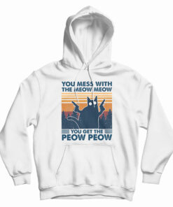 You Mess With The Meow Meow You Get The Peow Peow Hoodie