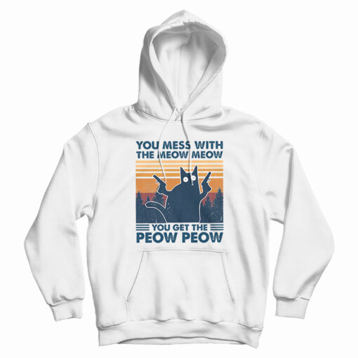 You Mess With The Meow Meow You Get The Peow Peow Hoodie