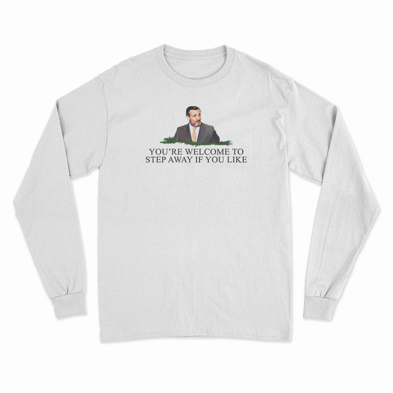 You're Welcome To Step Away If You Like Long Sleeve T-Shirt