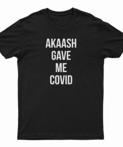 Akaash Gave Me Covid T-Shirt
