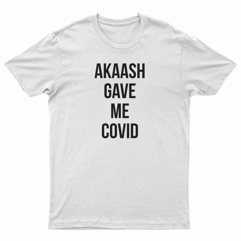 Akaash Gave Me Covid T-Shirt