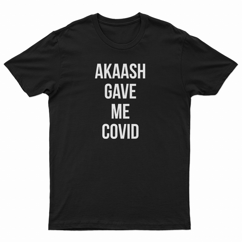 Akaash Gave Me Covid T-Shirt