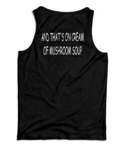 And That's On Cream Of Mushroom Soup Tank Top