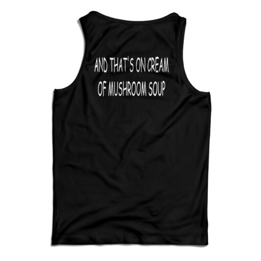 And That's On Cream Of Mushroom Soup Tank Top