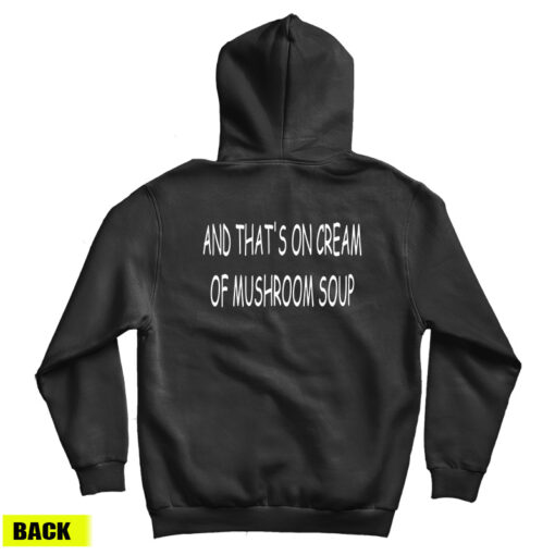 And That's On Cream Of Mushroom Soup Hoodie