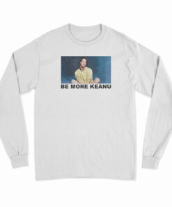 Be More Keanu Reeves Long Sleeve T-Shirt