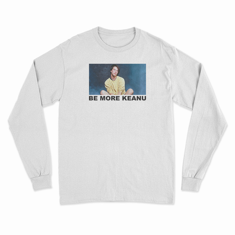 Be More Keanu Reeves Long Sleeve T-Shirt