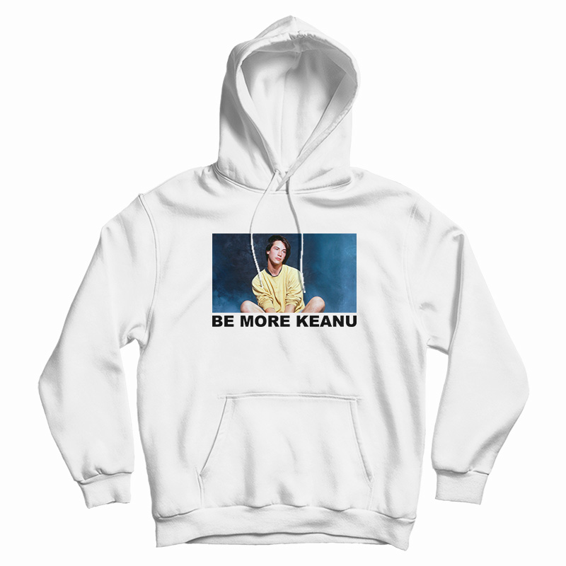 Be More Keanu Reeves Hoodie