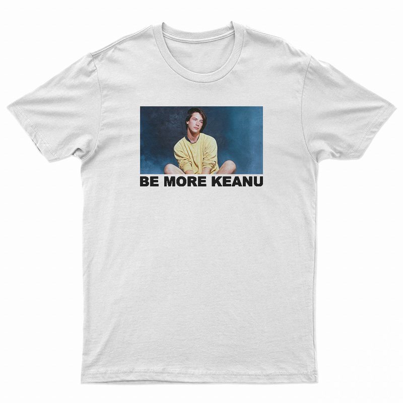 Be More Keanu Reeves T-Shirt