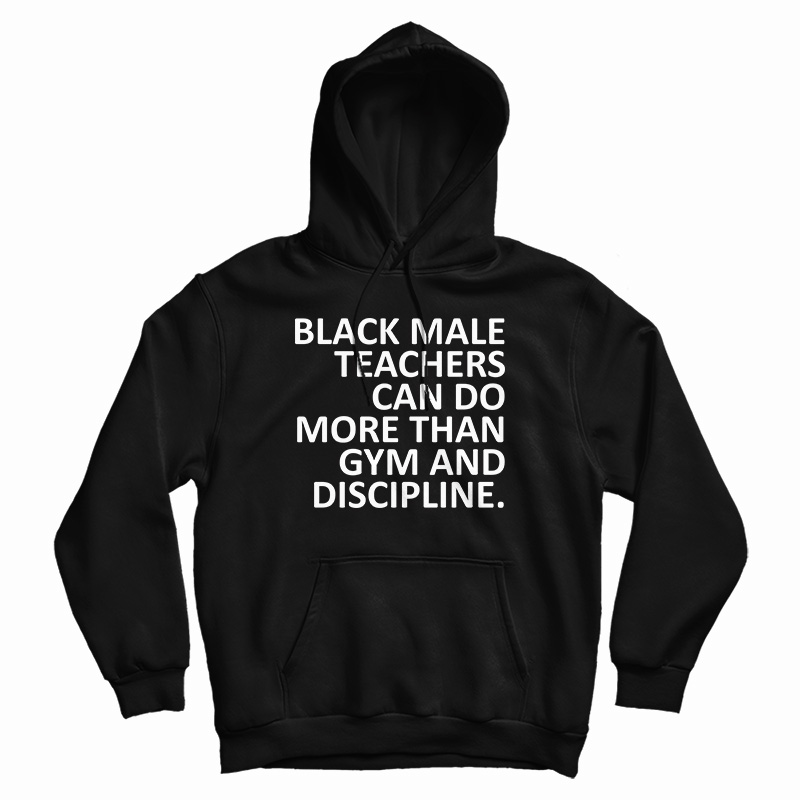 Black Male Teachers Can Do More Than Gym And Discipline Hoodie