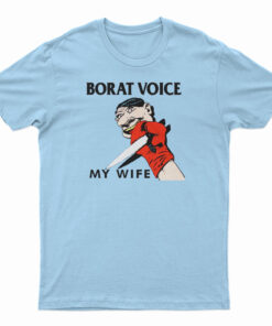 Borat Voice My Wife T-Shirt