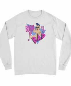 Born To Be Bad Long Sleeve T-Shirt