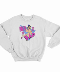 Born To Be Bad Sweatshirt